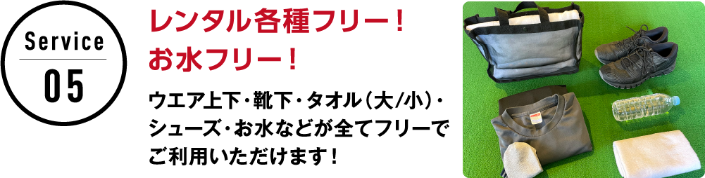 サービス5 レンタル各種フリー！お水フリー！ウエア上下・靴下・タオル（大/小）・シューズ・お水などが全てフリーでご利用いただけます！